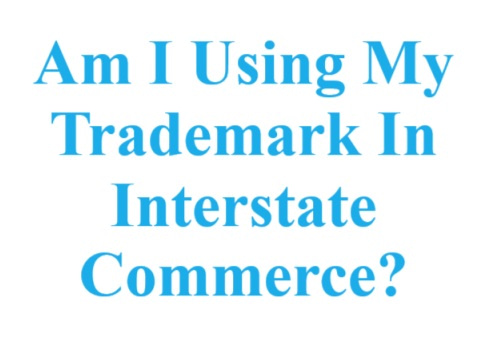 TRADEMARK USE IN COMMERCE – AM I USING MY TRADEMARK IN INTERSTATE COMMERCE?